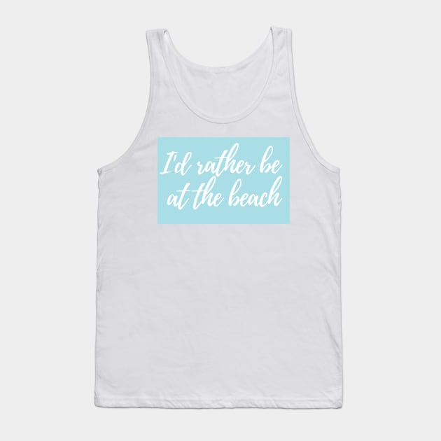 I'd Rather Be at the Beach - Life Quotes Tank Top by BloomingDiaries